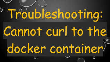Troubleshooting: Cannot curl to the docker container