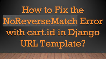 How to Fix the NoReverseMatch Error with cart.id in Django URL Template?