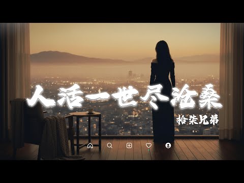 拾柒兄弟 - 人活一世尽沧桑｜Shi Qi Xiong Di - Ren Huo Yi Shi Jin Cang Sang『匆忙之间 人生过了半场，日子越发过的紧张』抖音最火｜【动态歌词MV】