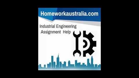 Industrial Engineering Australia Assignment Help- HomeworkAustralia.com