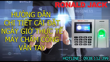 HƯỚNG DẪN CHI TIẾT CÀI ĐẶT NGÀY GIỜ THỰC TẾ MÁY CHẤM CÔNG VÂN TAY RONALD JACK