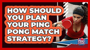 How Should You Plan Your Ping Pong Match Strategy? - Ping Pong Prodigy