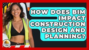 How Does BIM Impact Construction Design And Planning? - Construction Jobs