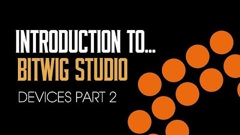 Introduction To Bitwig Studio: 3 - Devices Part 2