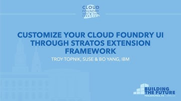 Customize Your Cloud Foundry UI through Stratos Extension Framework - Troy Topnik & Bo Yang, IBM