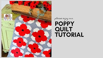 Poppy Quilt Pattern Tutorial, A Floral Quilt Pattern with Beauty & Meaning