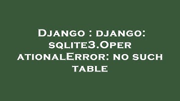 Django : django: sqlite3.OperationalError: no such table