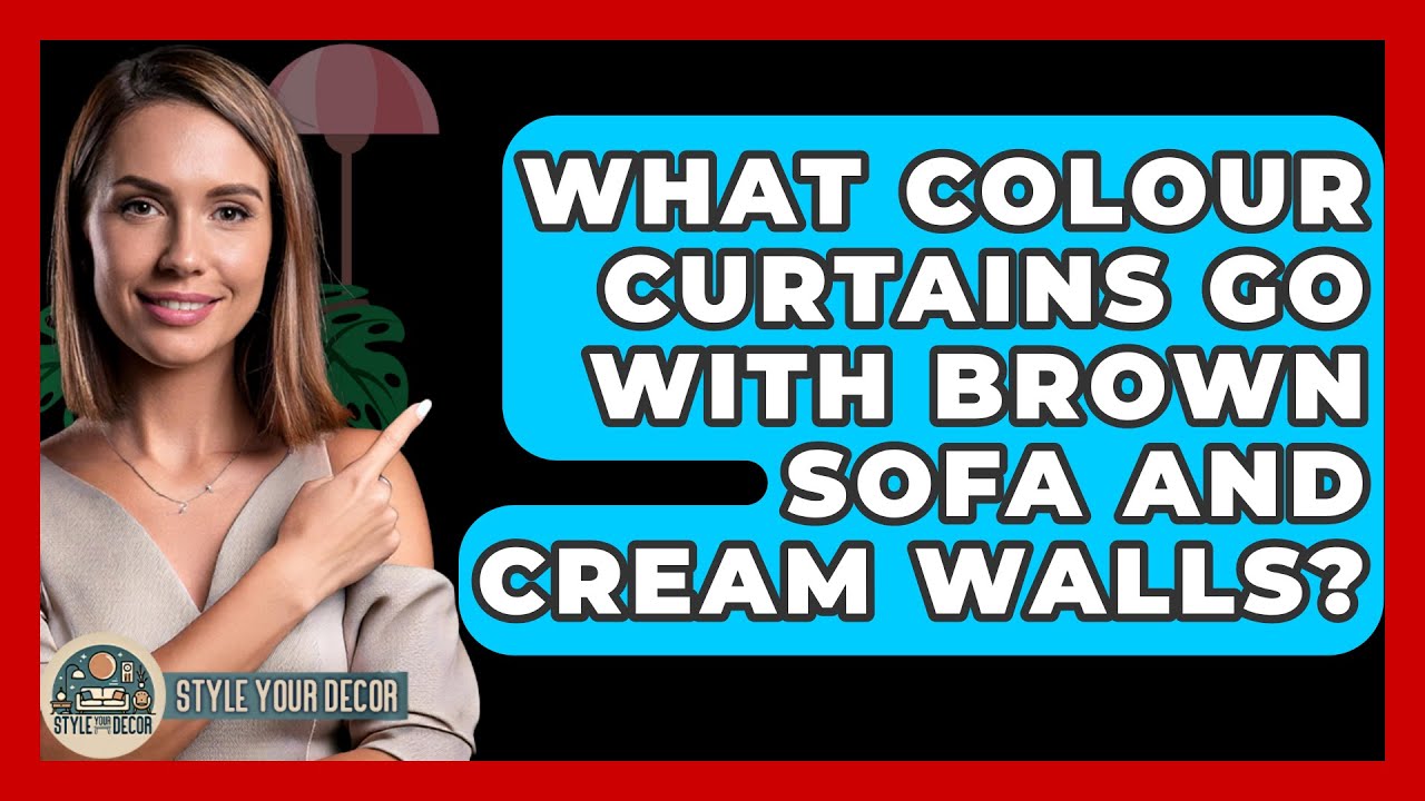 What Colour Curtains Go With Brown Sofa And Cream Walls? - Style Your Decor
