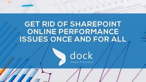 Get Rid of SharePoint Online Performance Issues Once and For All - Dock 365 Blog