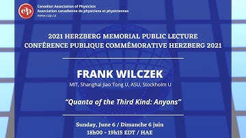 2021 CAP Herzberg Memorial Public Lecture: "Quanta of the Third Kind: Anyons”,  by Dr. Frank Wilczek