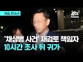 &#39;채상병 수사 외압&#39; 국방부 조사본부장 10시간 조사 받고 귀가