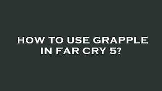 How to use grapple in far cry 5?