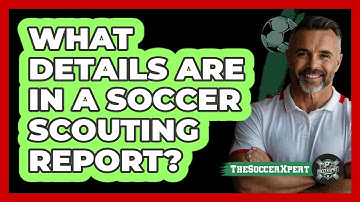 What Details Are In A Soccer Scouting Report? - The Soccer Xpert