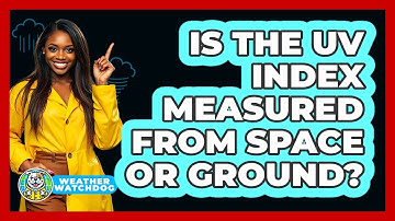 Is The UV Index Measured From Space Or Ground?