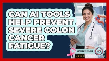 Can AI Tools Help Prevent Severe Colon Cancer Fatigue? - Colon Health Channel