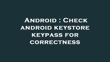 Android : Check android keystore keypass for correctness