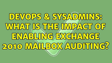 DevOps & SysAdmins: What is the impact of enabling Exchange 2010 mailbox auditing?