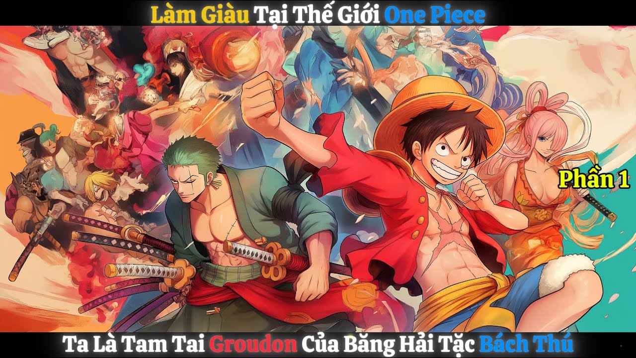 Outline Video Làm Giàu Tại Thế Giới One Piece, Ta Là Tam Tai Groudon Của Băng Hải Tặc Bách Thú | Phần 1