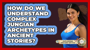 How Do We Understand Complex Jungian Archetypes In Ancient Stories? - Exploring Ancient Myths