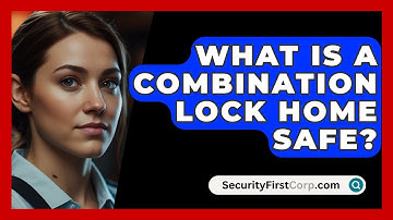 What Is A Combination Lock Home Safe? - SecurityFirstCorp.com
