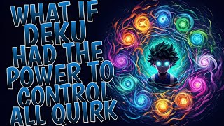 What If Deku Had the Power to Control All Quirks l Part 1