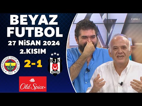 Beyaz Futbol 27 Nisan 2024 2.Kısım / Fenerbahçe 2-1 Beşiktaş