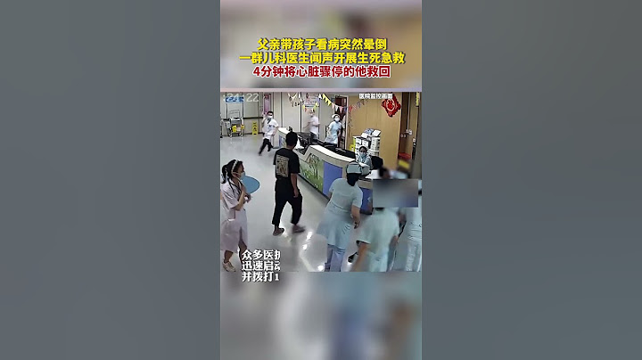 父亲带孩子看病突然晕倒，一群儿科医生闻声开展生死急救，4分钟将心脏骤停的他救回 #暖心 - 天天要闻