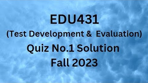 EDU431 (Test Development and Evaluation) Quiz No.1 Solution Fall 2023