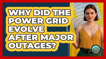 Why Did The Power Grid Evolve After Major Outages? - Your Utilities Hub