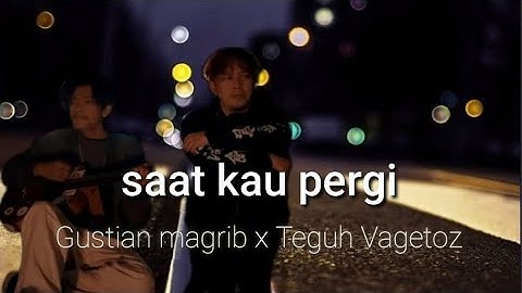 Vagetoz - Saat kau pergi (Cover Live) By Gustian magrib X Teguh Vagetoz