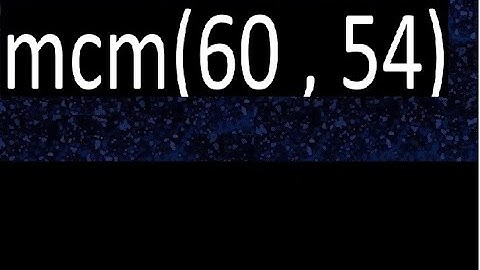 mcm 60 y 54 , minimo comun multiplo , mcm(60 , 54)= como se halla , ejemplos