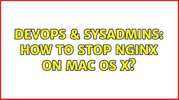 DevOps & SysAdmins: How to stop nginx on Mac OS X? (6 Solutions!!)