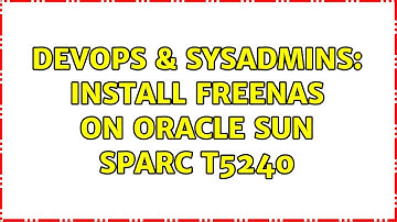 DevOps & SysAdmins: Install FREENAS on ORACLE SUN SPARC T5240