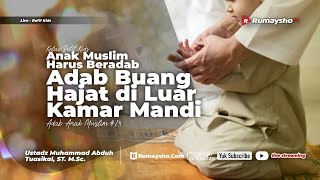 14. Anak Muslim Harus Beradab: Adab Buang Hajat di Luar Kamar Mandi - Ustadz M Abduh Tuasikal, M.Sc.