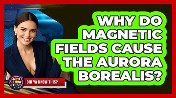 Why Do Magnetic Fields Cause The Aurora Borealis? - Did Ya Know This