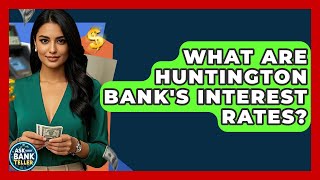 What Are Huntington Bank's Interest Rates? - Ask Your Bank Teller