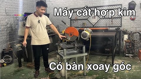 MÁY CẮT HỢP KIM CÓ BÀN XOAY GÓC DO MÌNH MỚI CHẾ TẠO