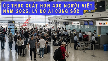 Hơn 400 Người Việt Bị Úc Trục Xuất Năm 2025 – Lý Do Khiến Ai Cũng Sốc