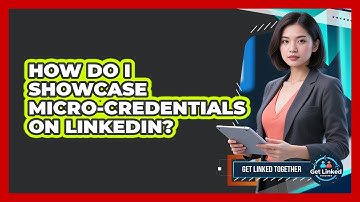 How Do I Showcase Micro-credentials On LinkedIn? - Get Linked Together