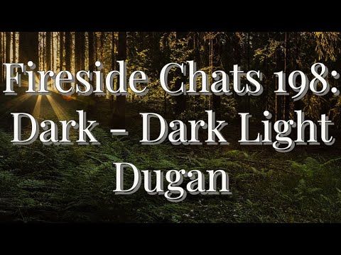 Fireside Chats 198: Dark - Dark Light Dugan