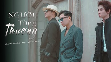NGƯỜI TỪNG THƯƠNG  |  CHU BIN x NGUYEN MANH x CUONG OTIS