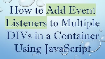 How to Add Event Listeners to Multiple DIVs in a Container Using JavaScript