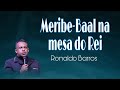 Meribe-Baal na mesa do Rei!    -  Pr Ronaldo Barros