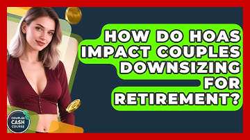 How Do HOAs Impact Couples Downsizing For Retirement? - Couples Cash Course