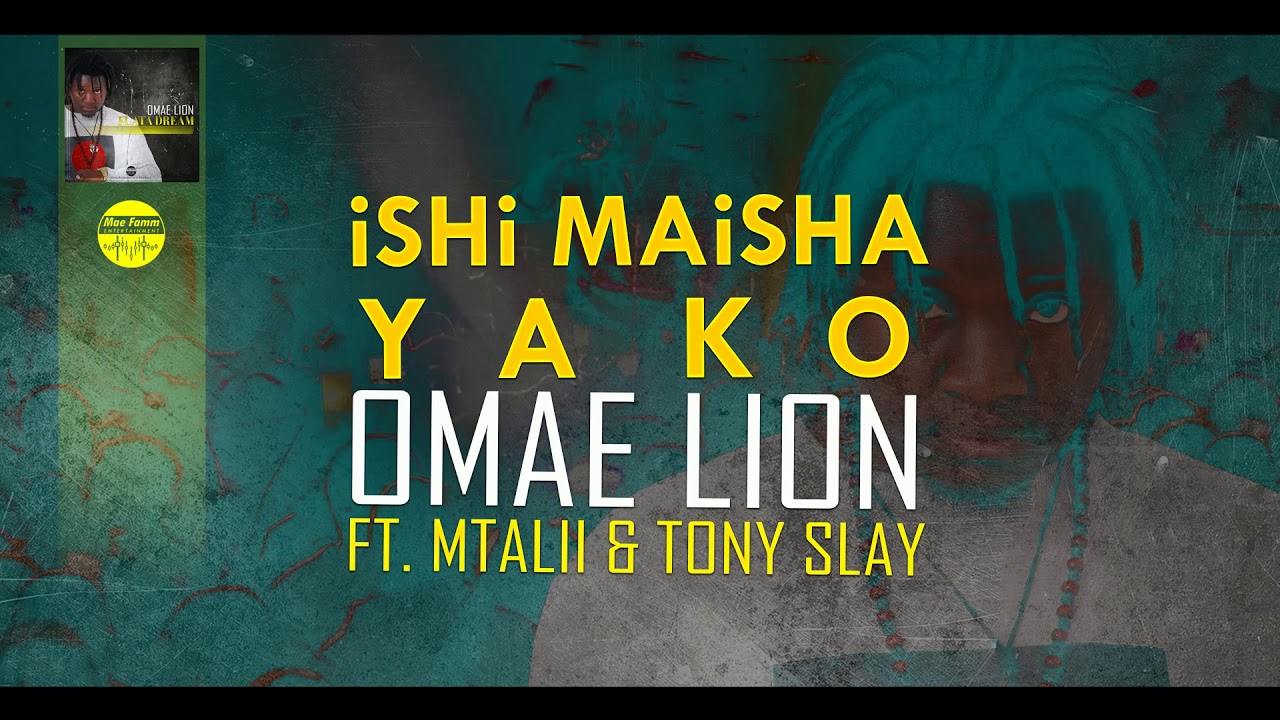 OMAE LION ft  MTALII & TONY SLAY - iSHi MAiSHA YAKO (Kenyan Music Audio)