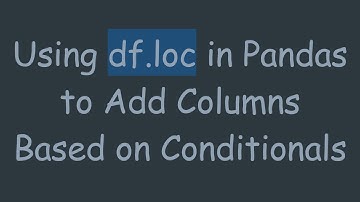 Using df.loc in Pandas to Add Columns Based on Conditionals