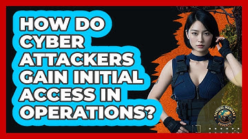 How Do Cyber Attackers Gain Initial Access In Operations? - Tactical Warfare Experts
