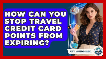 How Can You Stop Travel Credit Card Points From Expiring? - Points and Perks Channel