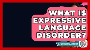 What Is Expressive Language Disorder? - Better Family Relationships