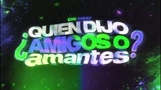 QUIEN DIJO AMIGOS O AMANTES REMIX - EME SARAV